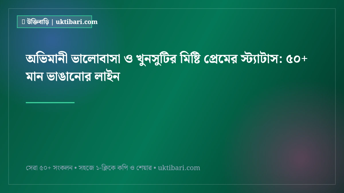 অভিমানী ভালোবাসা ও খুনসুটির মিষ্টি প্রেমের স্ট্যাটাস: ৫০+ মান ভাঙানোর লাইন [২০২৬]