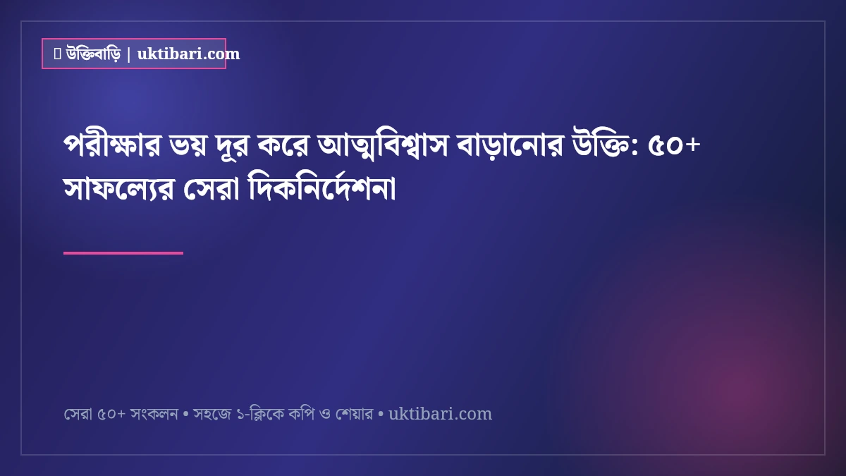 পরীক্ষার ভয় দূর করে আত্মবিশ্বাস বাড়ানোর উক্তি: ৫০+ সাফল্যের সেরা দিকনির্দেশনা [২০২৬]