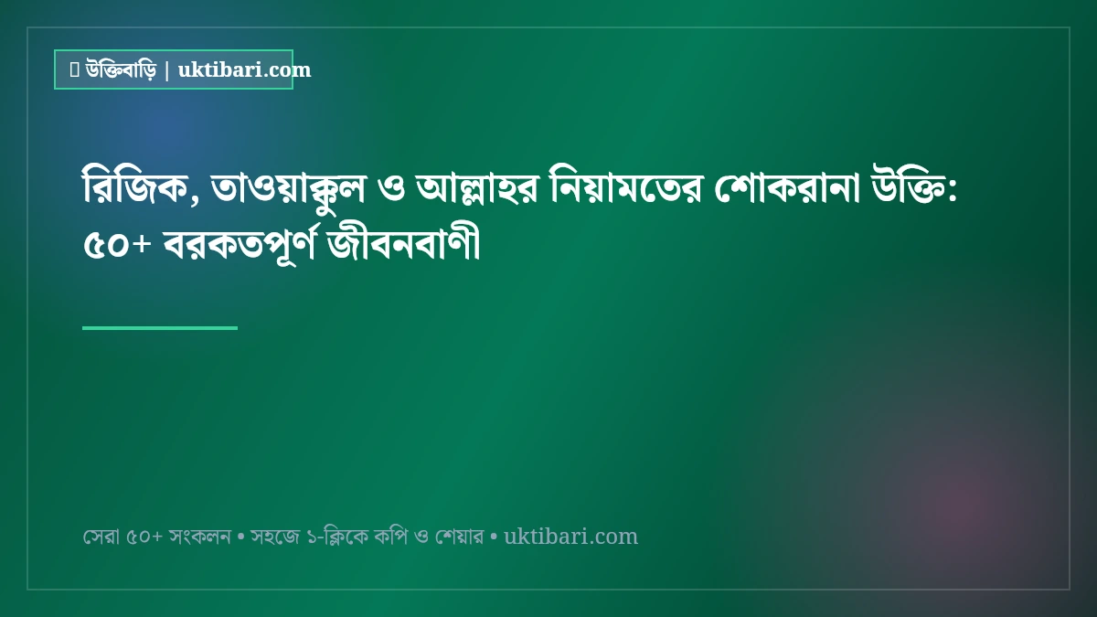 রিজিক, তাওয়াক্কুল ও আল্লাহর নিয়ামতের শোকরানা উক্তি: ৫০+ বরকতপূর্ণ জীবনবাণী [২০২৬]