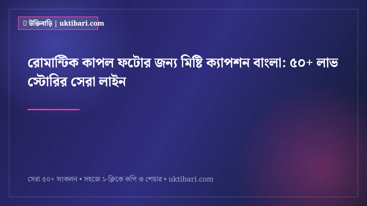 রোমান্টিক কাপল ফটোর জন্য মিষ্টি ক্যাপশন বাংলা: ৫০+ লাভ স্টোরির সেরা লাইন [২০২৬]