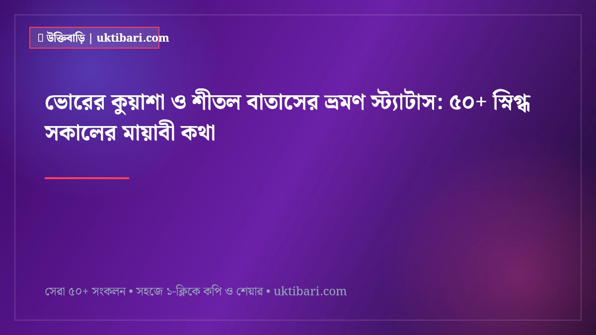 ভোরের কুয়াশা ও শীতল বাতাসের ভ্রমণ স্ট্যাটাস: ৫০+ স্নিগ্ধ সকালের মায়াবী কথা [২০২৬]