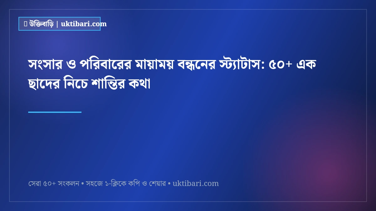 সংসার ও পরিবারের মায়াময় বন্ধনের স্ট্যাটাস: ৫০+ এক ছাদের নিচে শান্তির কথা [২০২৬]
