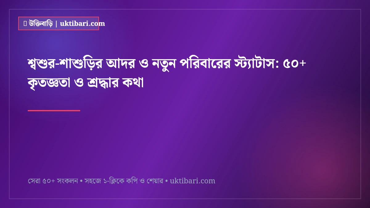 শ্বশুর-শাশুড়ির আদর ও নতুন পরিবারের স্ট্যাটাস: ৫০+ কৃতজ্ঞতা ও শ্রদ্ধার কথা [২০২৬]