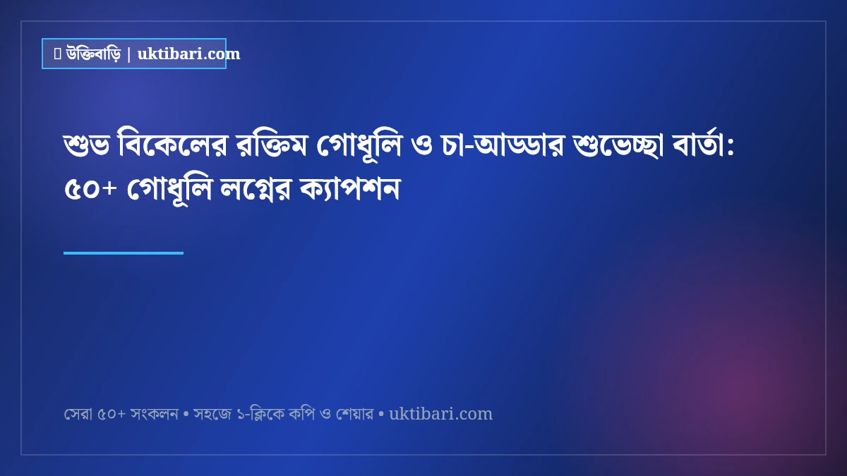 শুভ বিকেলের রক্তিম গোধূলি ও চা-আড্ডার শুভেচ্ছা বার্তা: ৫০+ গোধূলি লগ্নের ক্যাপশন [২০২৬]