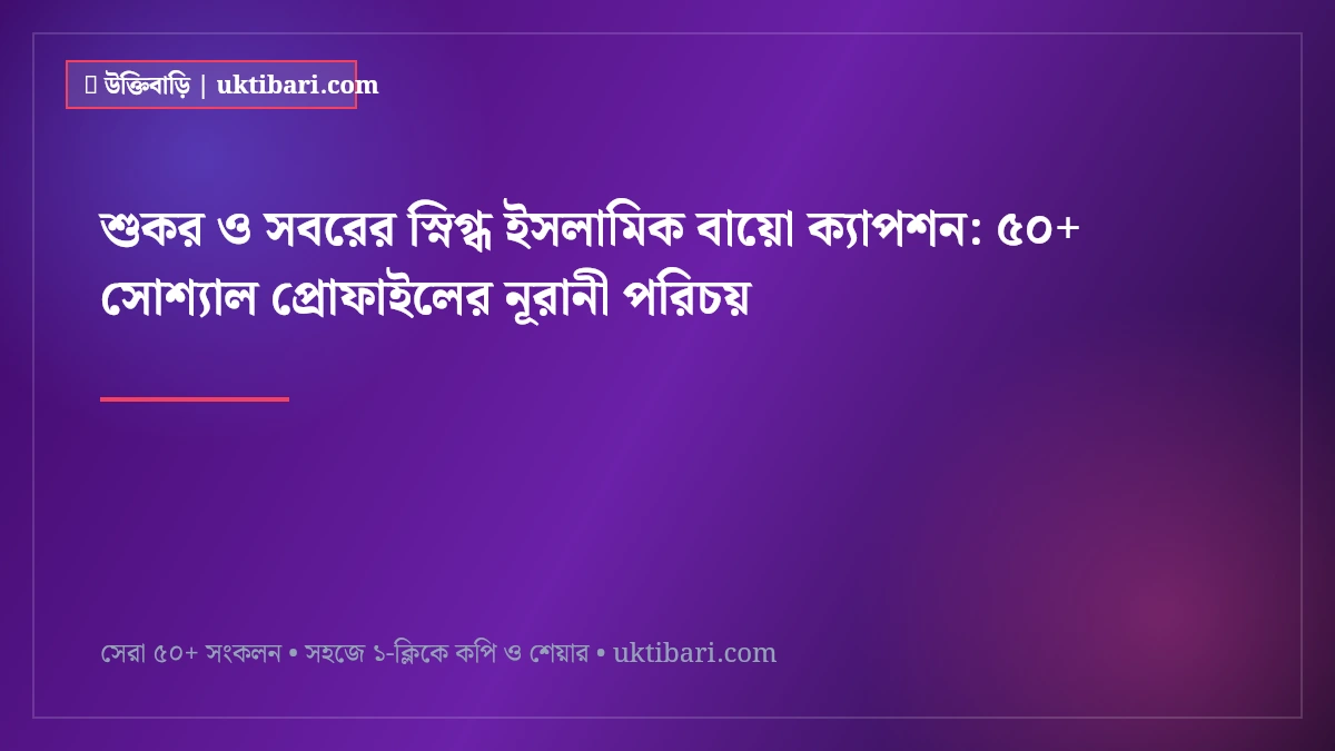 শুকর ও সবরের স্নিগ্ধ ইসলামিক বায়ো ক্যাপশন: ৫০+ সোশ্যাল প্রোফাইলের নূরানী পরিচয় [২০২৬]