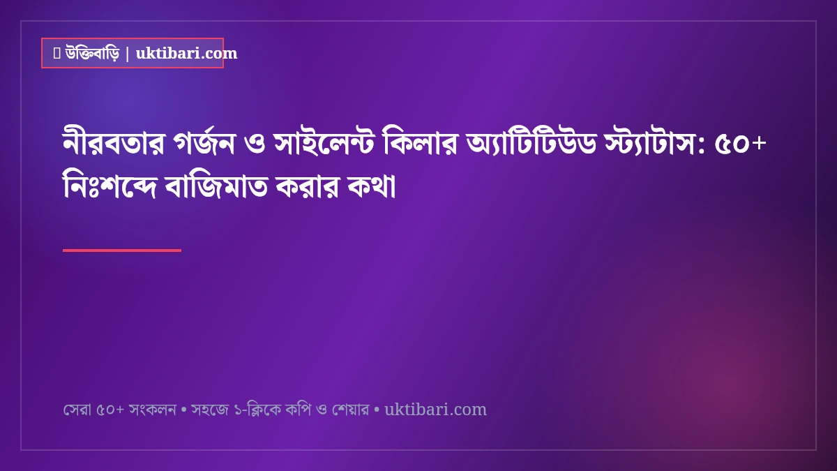 নীরবতার গর্জন ও সাইলেন্ট কিলার অ্যাটিটিউড স্ট্যাটাস: ৫০+ নিঃশব্দে বাজিমাত করার কথা [২০২৬]