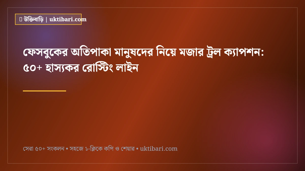 ফেসবুকের অতিপাকা মানুষদের নিয়ে মজার ট্রল ক্যাপশন: ৫০+ হাস্যকর রোস্টিং লাইন [২০২৬]