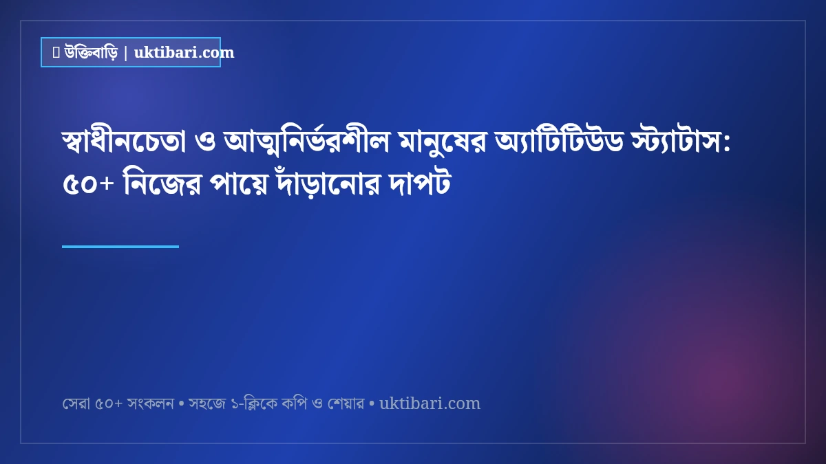 স্বাধীনচেতা ও আত্মনির্ভরশীল মানুষের অ্যাটিটিউড স্ট্যাটাস: ৫০+ নিজের পায়ে দাঁড়ানোর দাপট [২০২৬]