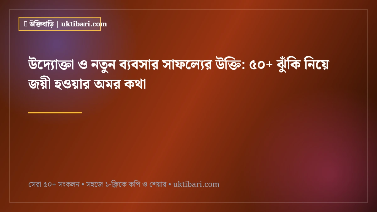 উদ্যোক্তা ও নতুন ব্যবসার সাফল্যের উক্তি: ৫০+ ঝুঁকি নিয়ে জয়ী হওয়ার অমর কথা [২০২৬]