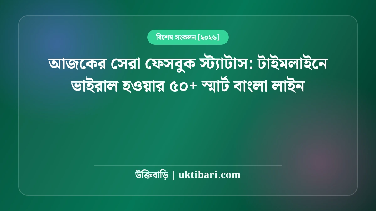 আজকের সেরা ফেসবুক স্ট্যাটাস: টাইমলাইনে ভাইরাল হওয়ার ৫০+ স্মার্ট বাংলা লাইন [২০২৬]