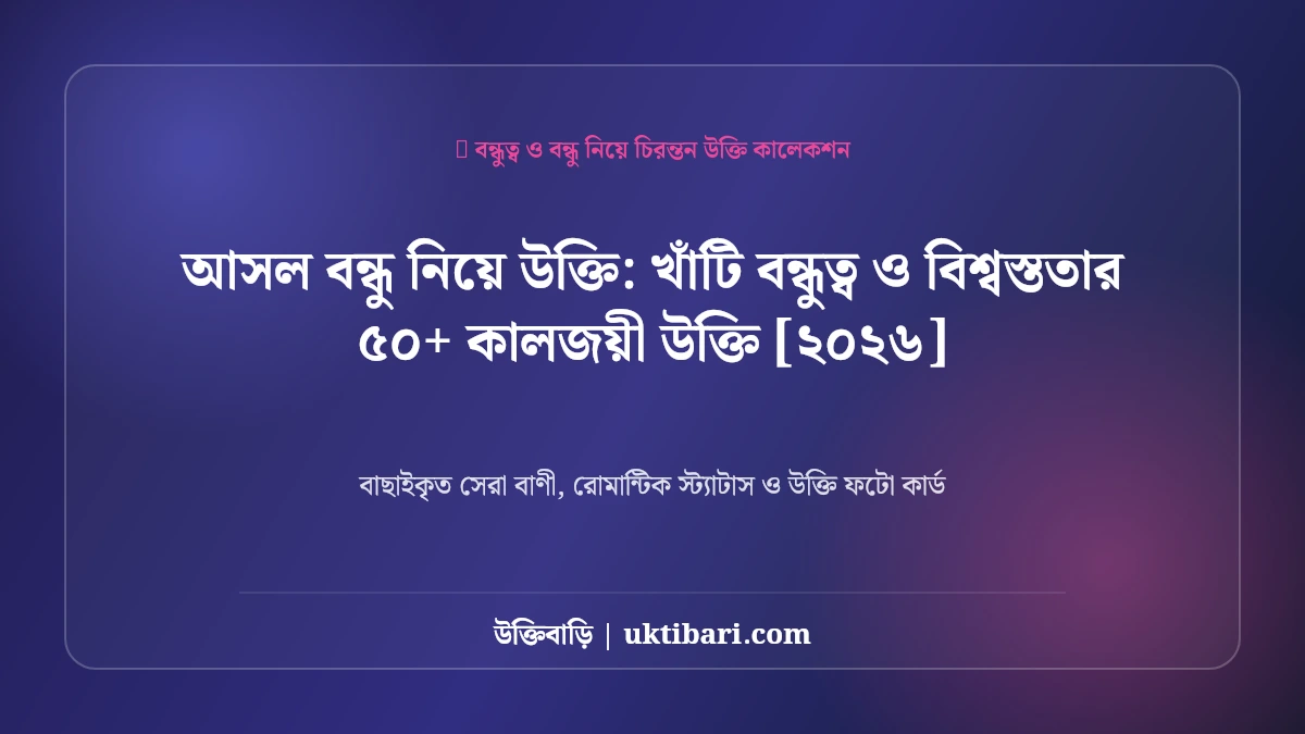 আসল বন্ধু নিয়ে উক্তি: খাঁটি বন্ধুত্ব ও বিশ্বস্ততার ৫০+ কালজয়ী উক্তি [২০২৬]