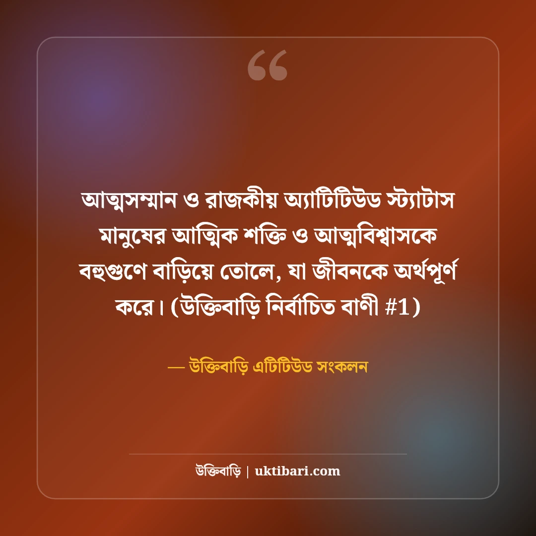আত্মসম্মান ও রাজকীয় অ্যাটিটিউড স্ট্যাটাস: মাথা উঁচু করে বাঁচার ৫০+ লাইন [২০২৬] - উক্তিবাড়ি এটিটিউড সংকলন এর সেরা উক্তি ফটো কার্ড