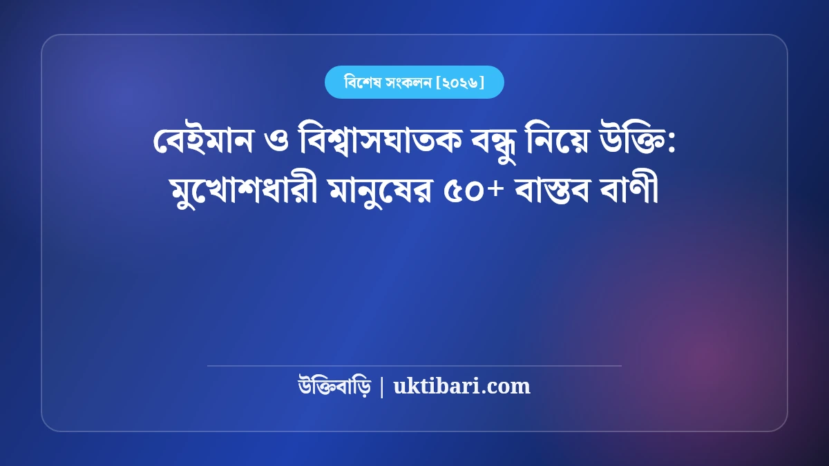 বেইমান ও বিশ্বাসঘাতক বন্ধু নিয়ে উক্তি: মুখোশধারী মানুষের ৫০+ বাস্তব বাণী [২০২৬]