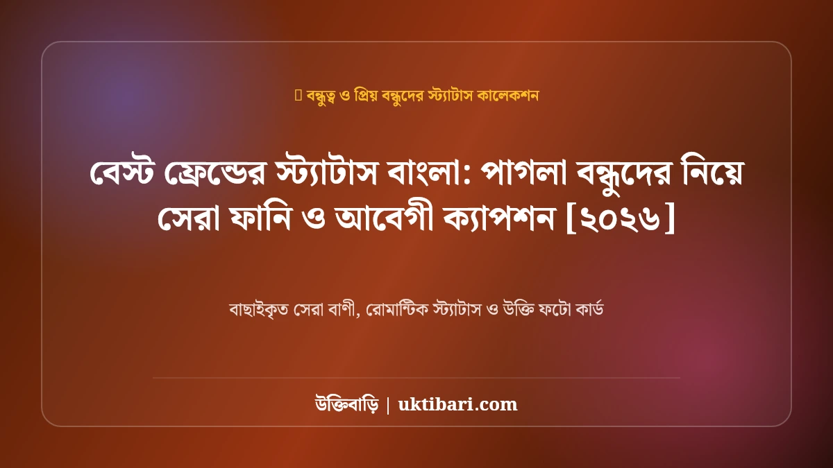 বেস্ট ফ্রেন্ডের স্ট্যাটাস বাংলা: পাগলা বন্ধুদের নিয়ে সেরা ফানি ও আবেগী ক্যাপশন [২০২৬]