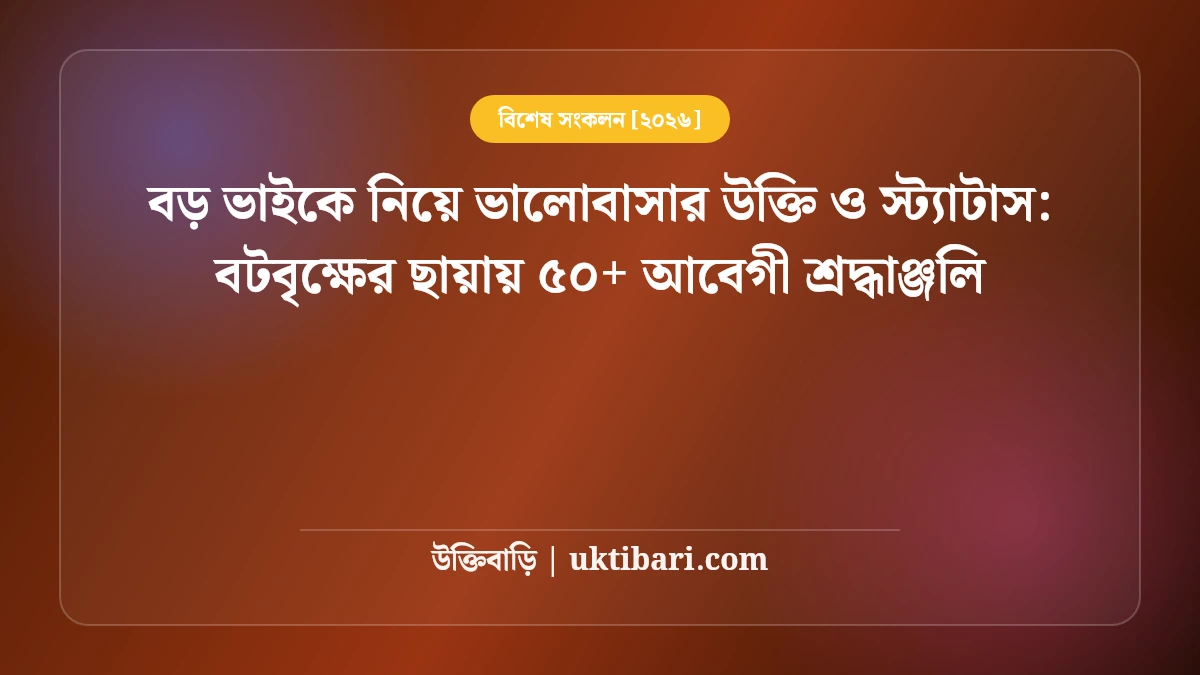 বড় ভাইকে নিয়ে ভালোবাসার উক্তি ও স্ট্যাটাস: বটবৃক্ষের ছায়ায় ৫০+ আবেগী শ্রদ্ধাঞ্জলি [২০২৬]
