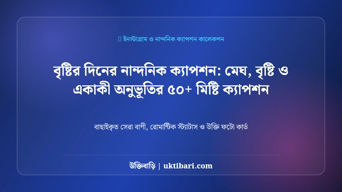 বৃষ্টিভেজা দিনের ক্যাপশন: মেঘ, বৃষ্টি ও একাকী অনুভূতির ৫০+ মিষ্টি ক্যাপশন [২০২৬]