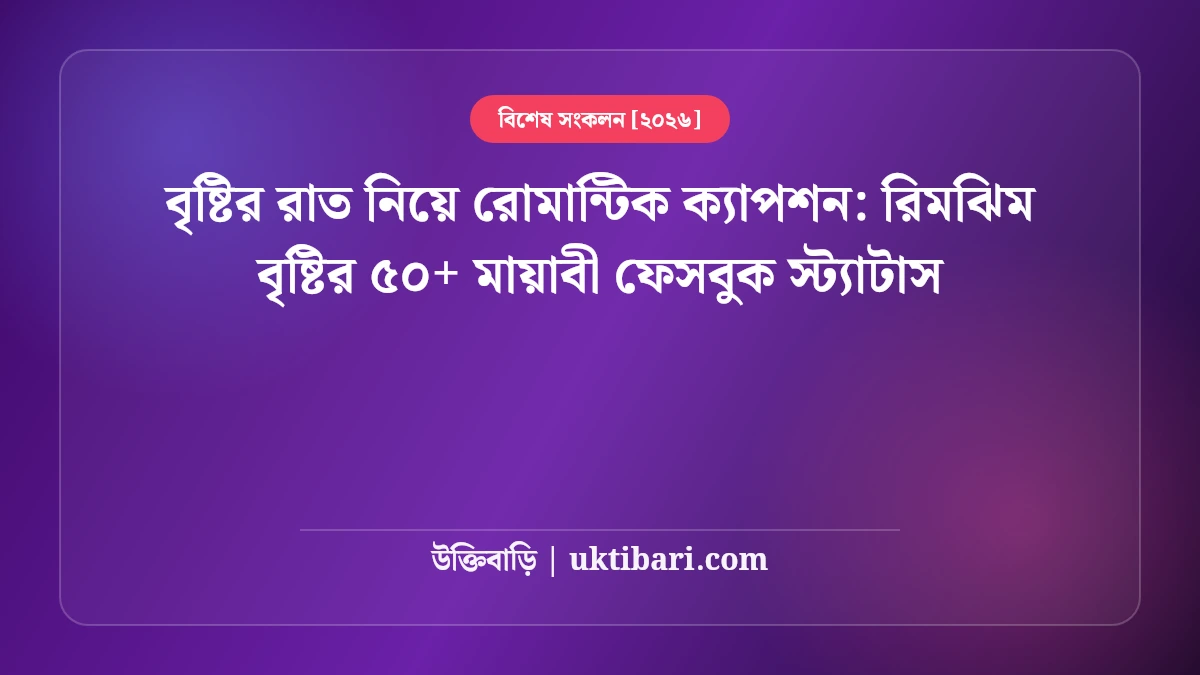বৃষ্টির রাত নিয়ে রোমান্টিক ক্যাপশন: রিমঝিম বৃষ্টির ৫০+ মায়াবী ফেসবুক স্ট্যাটাস [২০২৬]