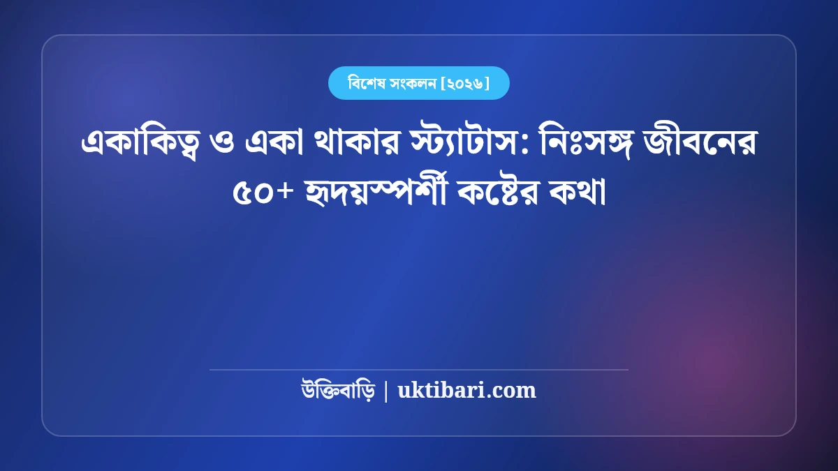 একাকিত্ব ও একা থাকার স্ট্যাটাস: নিঃসঙ্গ জীবনের ৫০+ হৃদয়স্পর্শী কষ্টের কথা [২০২৬]