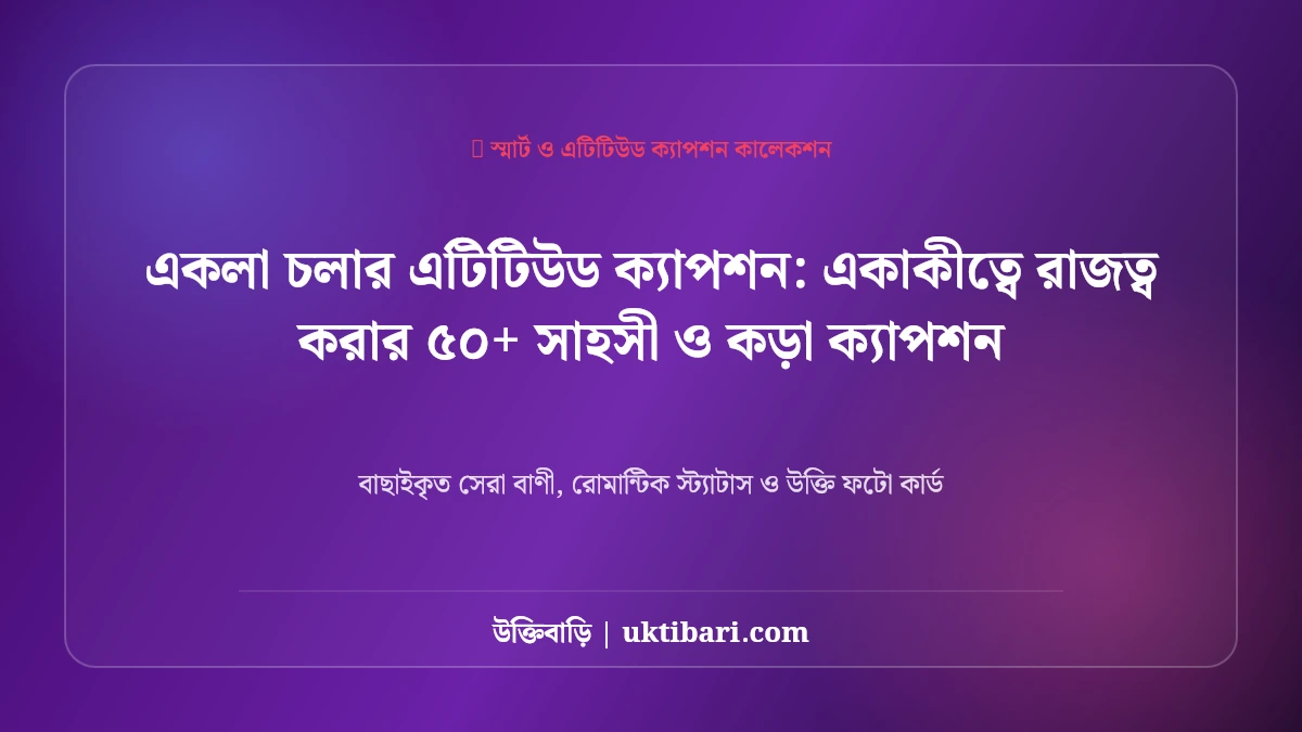 কড়া এটিটিউড ক্যাপশন: একাকীত্বে রাজত্ব করার ৫০+ সাহসী ও কড়া ক্যাপশন [২০২৬]