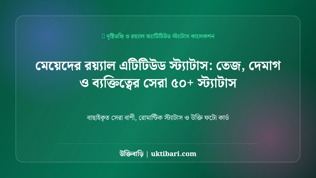 মেয়েদের রয়্যাল এটিটিউড স্ট্যাটাস: তেজ, দেমাগ ও ব্যক্তিত্বের সেরা ৫০+ স্ট্যাটাস [২০২৬]