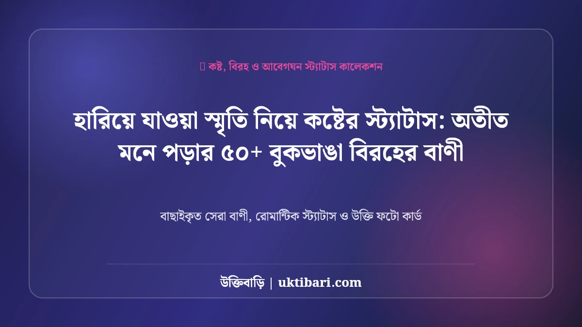 হারিয়ে যাওয়া স্মৃতি নিয়ে কষ্টের স্ট্যাটাস: অতীত মনে পড়ার ৫০+ বুকভাঙা বিরহের বাণী [২০২৬]
