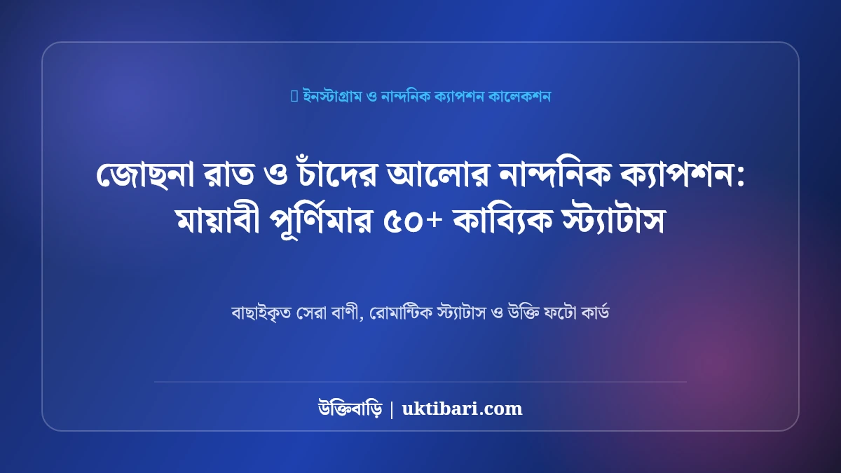 নান্দনিক প্রেমের ক্যাপশন: মায়াবী পূর্ণিমার ৫০+ কাব্যিক স্ট্যাটাস [২০২৬]