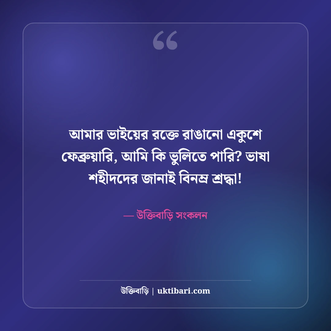 আন্তর্জাতিক মাতৃভাষা দিবসের স্ট্যাটাস: রক্তস্নাত বর্ণমালা ও ভাষা শহীদদের ৫০+ অমর বাণী - উক্তিবাড়ি সংকলন এর সেরা উক্তি ফটো কার্ড