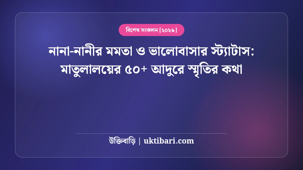 নানা-নানীর মমতা ও ভালোবাসার স্ট্যাটাস: মাতুলালয়ের ৫০+ আদুরে স্মৃতির কথা [২০২৬]