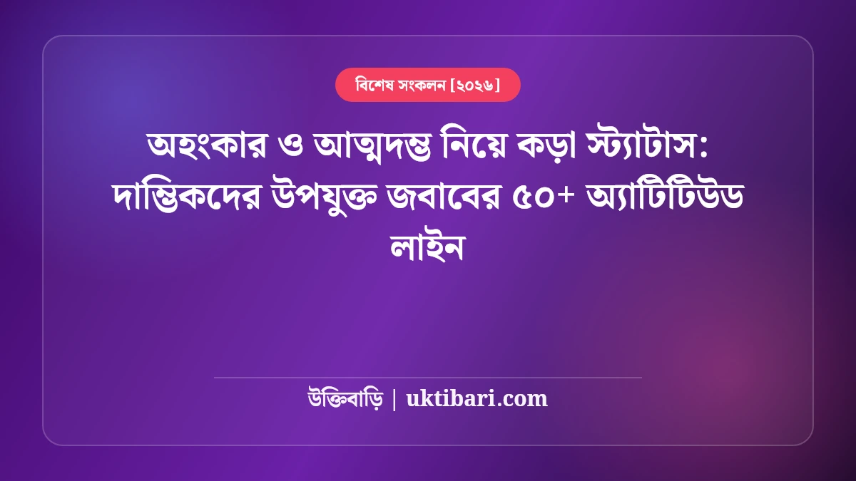 অহংকার ও আত্মদম্ভ নিয়ে কড়া স্ট্যাটাস: দাম্ভিকদের উপযুক্ত জবাবের ৫০+ অ্যাটিটিউড লাইন [২০২৬]