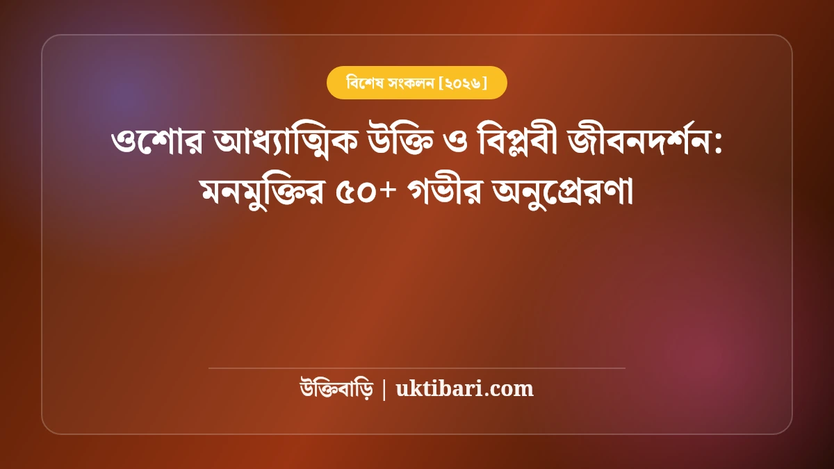 ওশোর আধ্যাত্মিক উক্তি ও বিপ্লবী জীবনদর্শন: মনমুক্তির ৫০+ গভীর অনুপ্রেরণা [২০২৬]