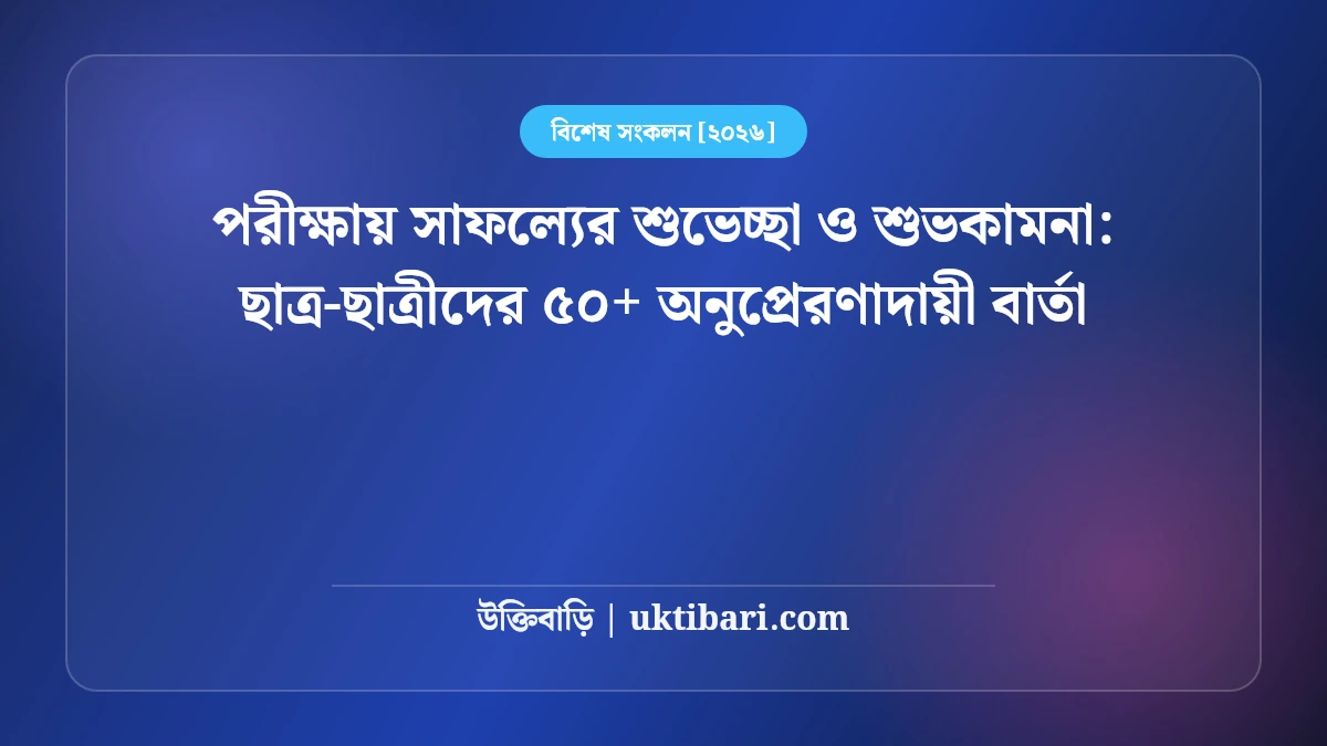পরীক্ষায় সাফল্যের শুভেচ্ছা ও শুভকামনা: ছাত্র-ছাত্রীদের ৫০+ অনুপ্রেরণাদায়ী বার্তা [২০২৬]