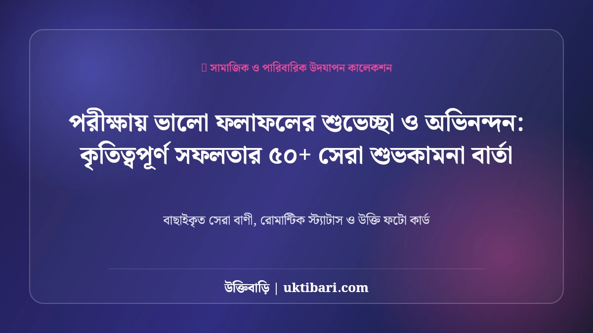 পরীক্ষায় ভালো ফলাফলের শুভেচ্ছা ও অভিনন্দন: কৃতিত্বপূর্ণ সফলতার ৫০+ সেরা শুভকামনা বার্তা [২০২৬]