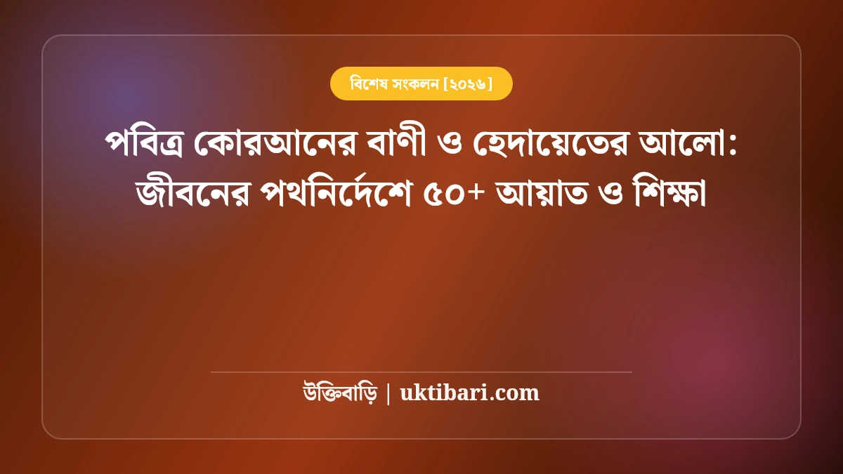 পবিত্র কোরআনের বাণী ও হেদায়েতের আলো: জীবনের পথনির্দেশে ৫০+ আয়াত ও শিক্ষা [২০২৬]