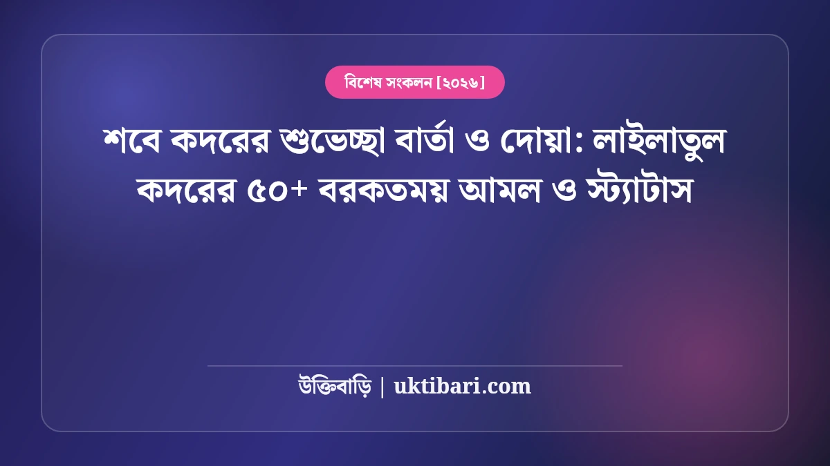শবে কদরের শুভেচ্ছা বার্তা ও দোয়া: লাইলাতুল কদরের ৫০+ বরকতময় আমল ও স্ট্যাটাস [২০২৬]