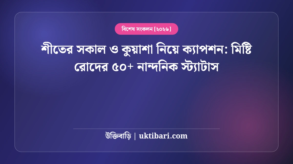 শীতের সকাল ও কুয়াশা নিয়ে ক্যাপশন: মিষ্টি রোদের ৫০+ নান্দনিক স্ট্যাটাস [২০২৬]