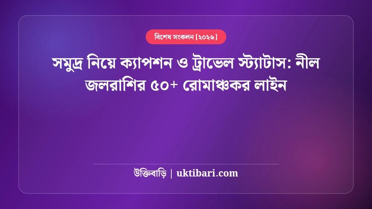 সমুদ্র নিয়ে ক্যাপশন ও ট্রাভেল স্ট্যাটাস: নীল জলরাশির ৫০+ রোমাঞ্চকর লাইন [২০২৬]
