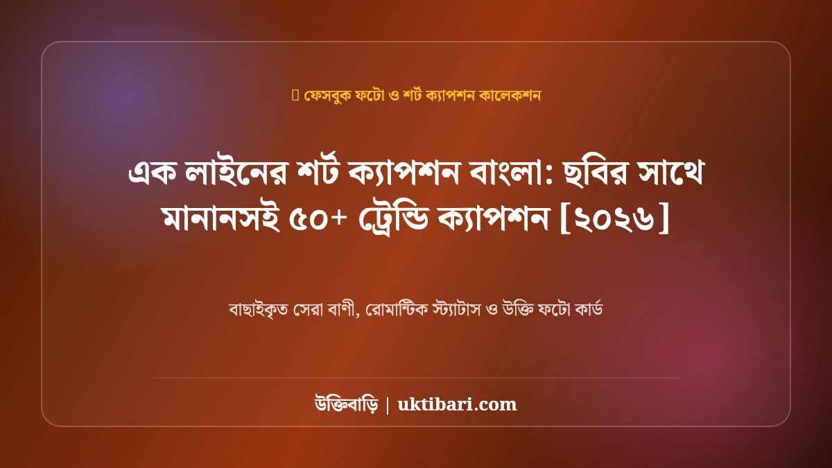 ট্রেন্ডি ও স্মার্ট এক লাইনের ক্যাপশন বাংলা: ছবির সাথে মানানসই ৫০+ কুল ফেসবুক ক্যাপশন [২০২৬]