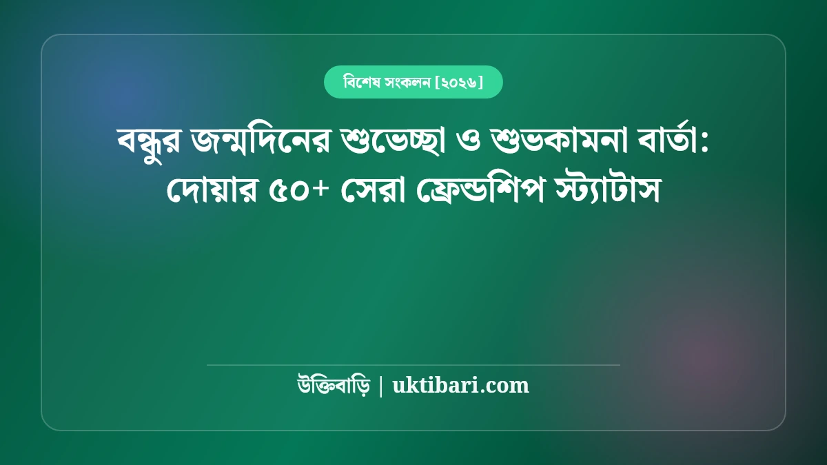 বন্ধুর জন্মদিনের শুভেচ্ছা ও শুভকামনা বার্তা: দোয়ার ৫০+ সেরা ফ্রেন্ডশিপ স্ট্যাটাস [২০২৬]