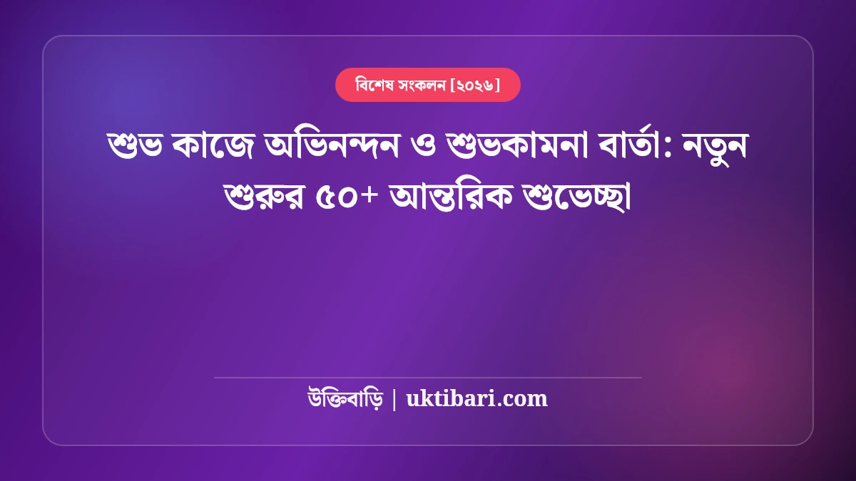 শুভ কাজে অভিনন্দন ও শুভকামনা বার্তা: নতুন শুরুর ৫০+ আন্তরিক শুভেচ্ছা [২০২৬]