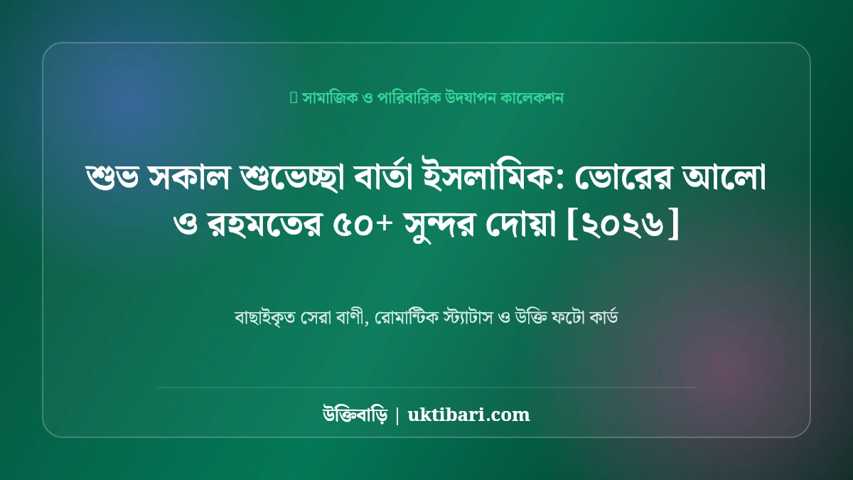 শুভ সকাল শুভেচ্ছা বার্তা ইসলামিক: ভোরের আলো ও রহমতের ৫০+ সুন্দর দোয়া [২০২৬]