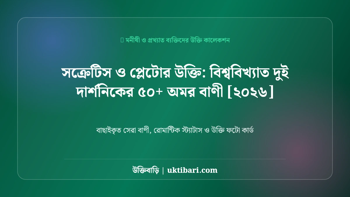 সক্রেটিস ও প্লেটোর উক্তি: বিশ্ববিখ্যাত দুই দার্শনিকের ৫০+ অমর বাণী [২০২৬]