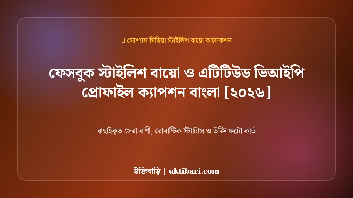 ফেসবুক স্টাইলিশ বায়ো ও এটিটিউড ভিআইপি প্রোফাইল ক্যাপশন বাংলা [২০২৬]