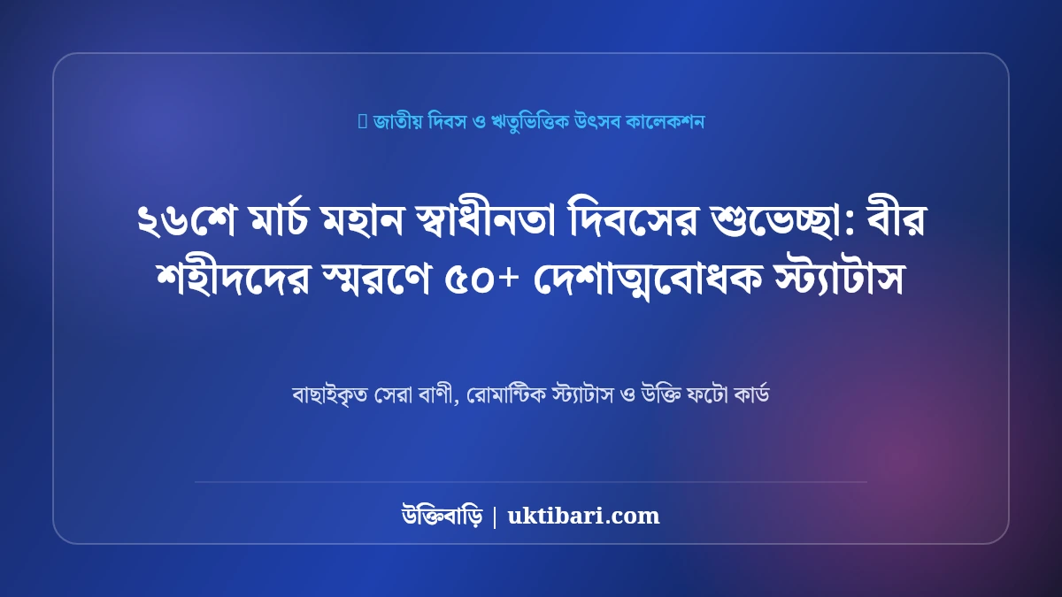২৬শে মার্চ মহান স্বাধীনতা দিবসের শুভেচ্ছা: বীর শহীদদের স্মরণে ৫০+ দেশাত্মবোধক স্ট্যাটাস [২০২৬]